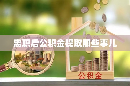 渭南离职后公积金提取那些事儿