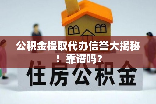 渭南公积金提取代办信誉大揭秘！靠谱吗？
