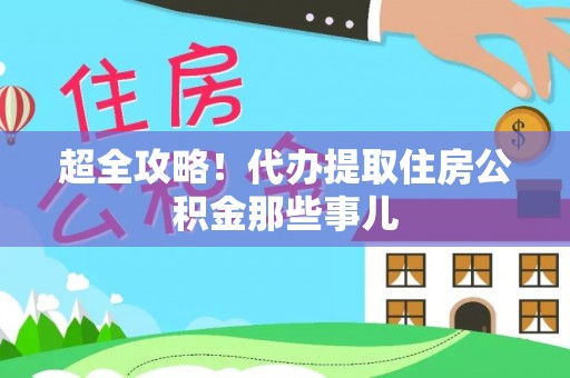 渭南超全攻略！代办提取住房公积金那些事儿