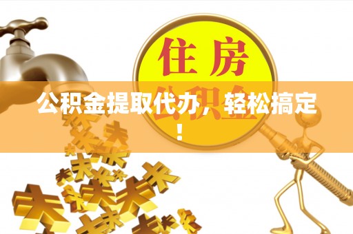 渭南公积金提取代办，轻松搞定！