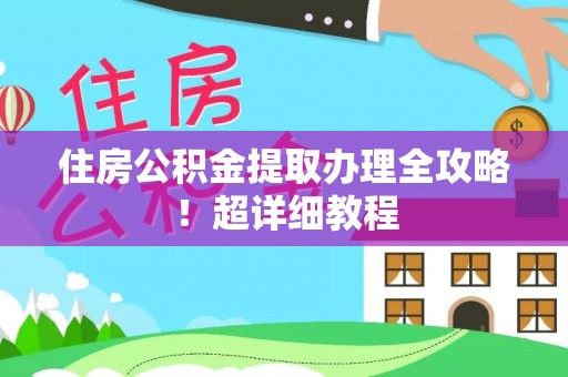 渭南住房公积金提取办理全攻略！超详细教程