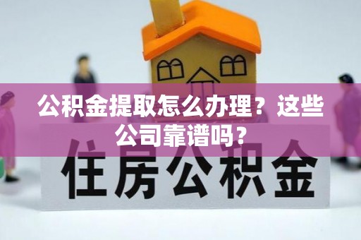 渭南公积金提取怎么办理？这些公司靠谱吗？
