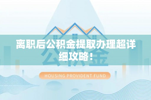 渭南离职后公积金提取办理超详细攻略！