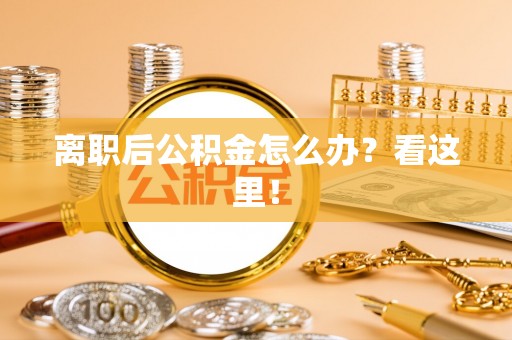 渭南离职后公积金怎么办？看这里！