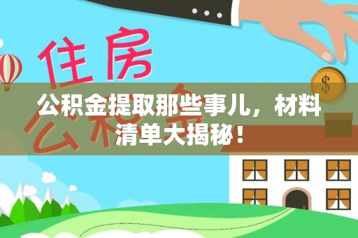 渭南公积金提取那些事儿，材料清单大揭秘！