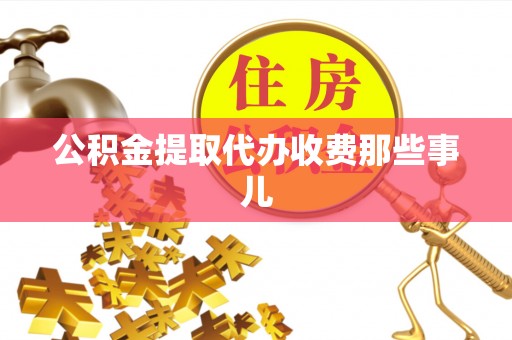 渭南公积金提取代办收费那些事儿