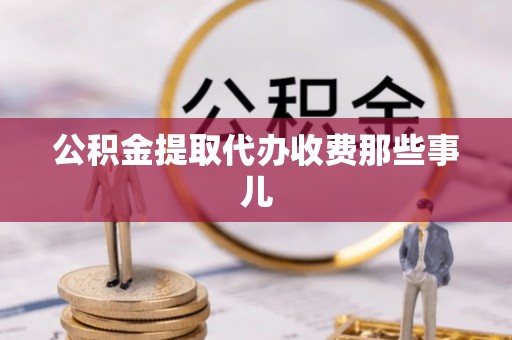 渭南公积金提取代办收费那些事儿