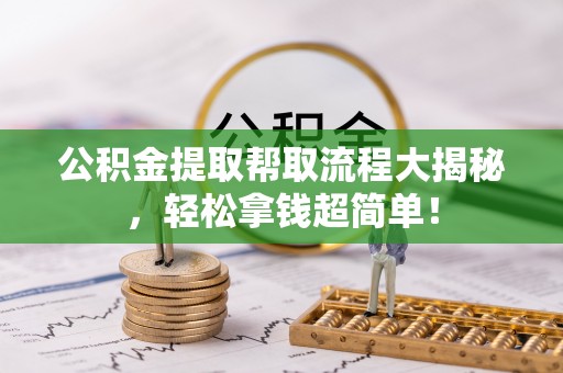 渭南公积金提取帮取流程大揭秘，轻松拿钱超简单！