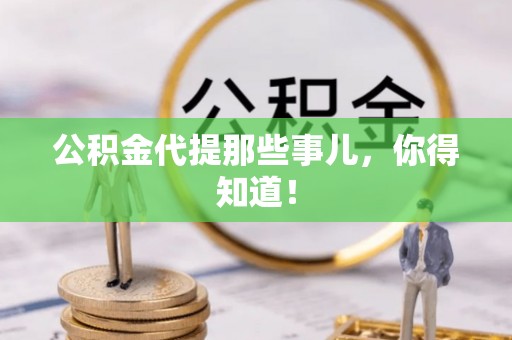 渭南公积金代提那些事儿，你得知道！