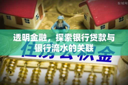 渭南透明金融，探索银行贷款与银行流水的关联