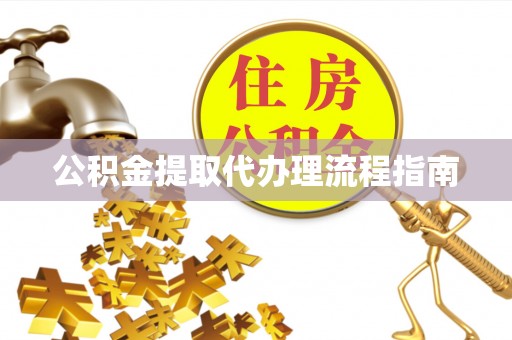 渭南公积金提取代办理流程指南