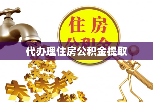 渭南代办理住房公积金提取