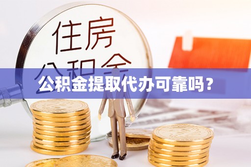 渭南公积金提取代办可靠吗？